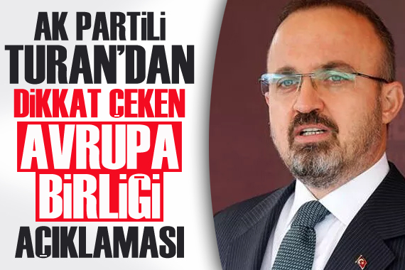 AK Partili Turan: AB hedefinden sapmış falan değiliz
