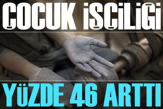 Çocuk işçiliği yüzde 46 arttı