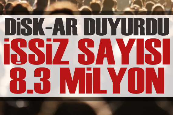 DİSK-AR: İşsiz sayısı 8,3 milyon