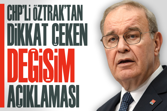 CHP li Öztrak tan dikkat çeken  değişim  açıklaması