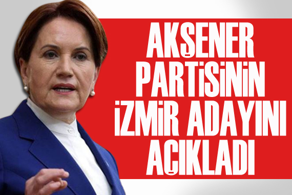 Akşener, partisinin İzmir adayını açıkladı