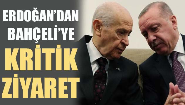 Erdoğan dan Bahçeli ye kritik ziyaret