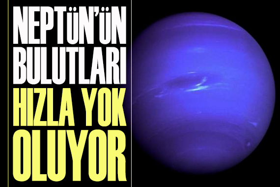 Dikkat çeken araştırma: Neptün ün bulutları yok oluyor