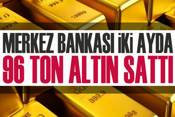 Merkez Bankası iki ayda 96 ton altın sattı