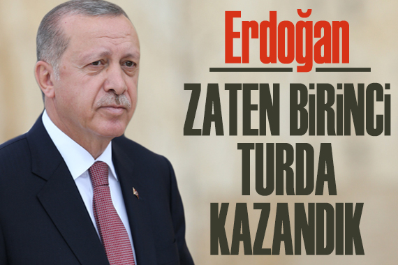 Cumhurbaşkanı Erdoğan: Zaten birinci turda kazandık