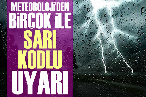 Meteoroloji den birçok ile  sarı kodlu  uyarı!