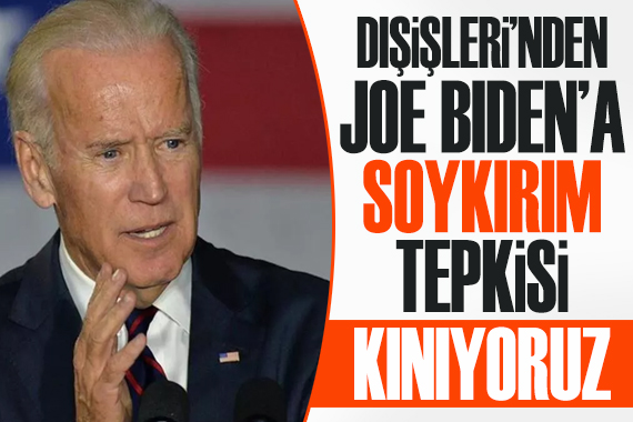 Dışişleri nden Biden a  soykırım  tepkisi: Yanlışta ısrar edenleri kınıyoruz