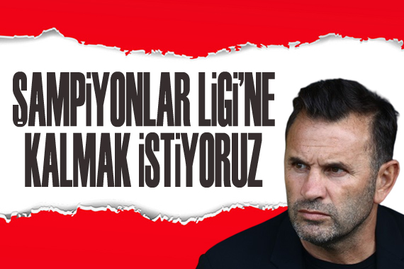 Okan Buruk: Şampiyonlar Ligi ne gitmek istiyoruz