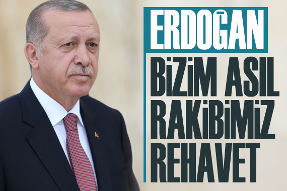 Erdoğan: Bizim asıl rakibimiz rehavet