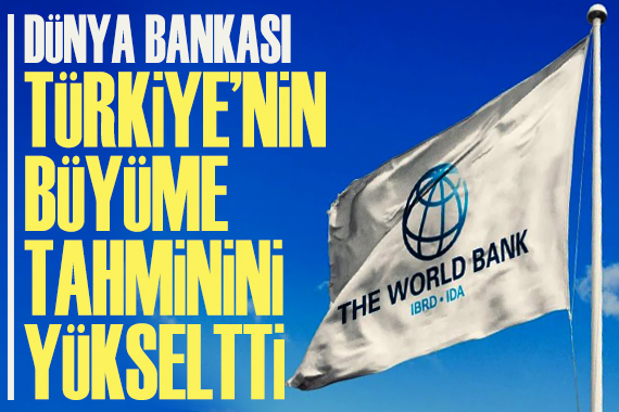 Dünya Bankası, Türkiye nin büyüme tahminini yükseltti