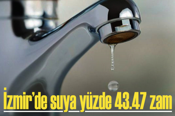 İzmir de suya yüzde 43,47 zam