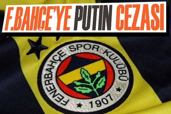Fenerbahçe ye  Putin  cezası