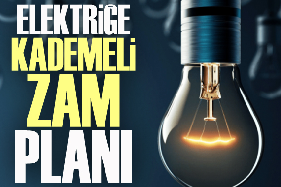 Elektriğe  kademeli zam  planı