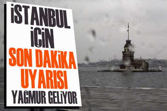 İstanbul için son dakika uyarısı: Yağmur geliyor