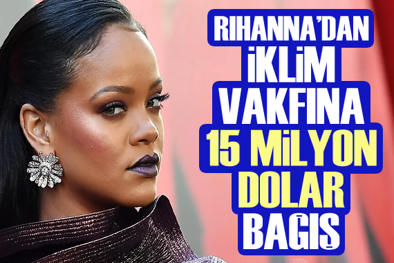 Rihanna dan iklim vakfına 15 milyon dolar bağış