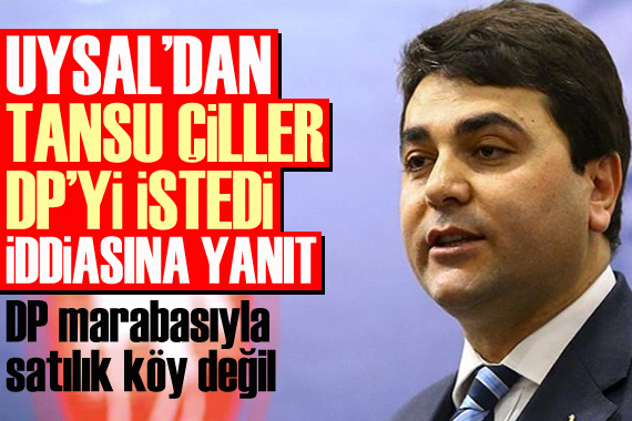 Gültekin Uysal dan  Tansu Çiller DP’yi istedi  iddiasına yanıt!
