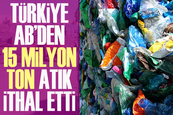 Türkiye, AB’den 15 milyon ton atık ithal etti