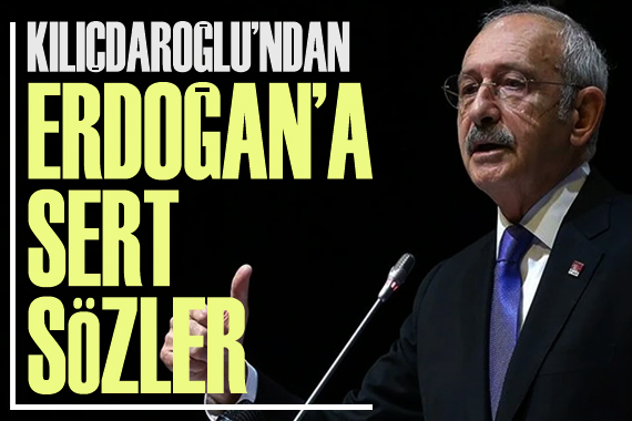 Kılıçdaroğlu ndan Erdoğan a sert sözler