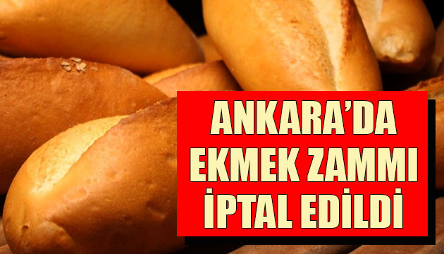 Ankara da ekmek zammı iptal edildi