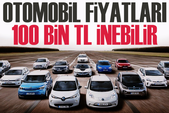 Otomobil fiyatları 100 bin TL inebilir