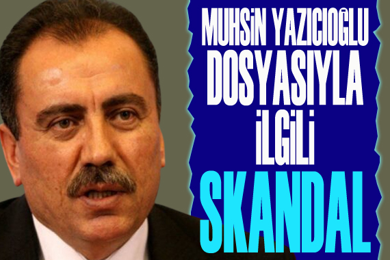 Muhsin Yazıcıoğlu dosyasıyla ilgili skandal!