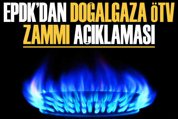 EPDK dan  doğalgaza ÖTV zammı  açıklaması
