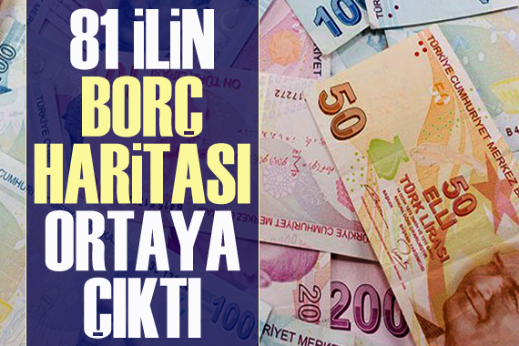 81 ilin borç haritası ortaya çıktı