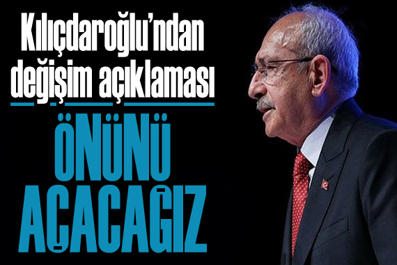 Kılıçdaroğlu ndan  değişim  açıklaması: Önünü açacağız