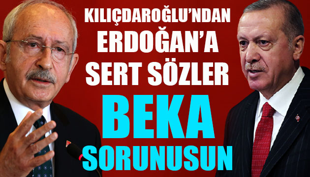 Kılıçdaroğlu ndan Erdoğan a sert sözler: Beka sorunusun
