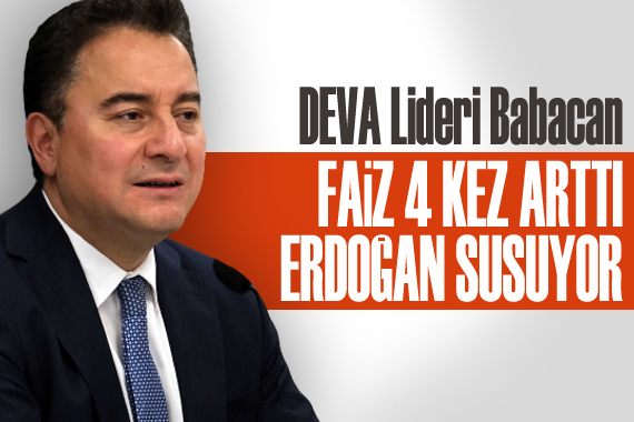 Babacan: 4 kez faiz arttı, Erdoğan susuyor