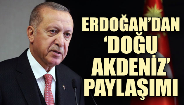 Erdoğan dan  Doğu Akdeniz  paylaşımı