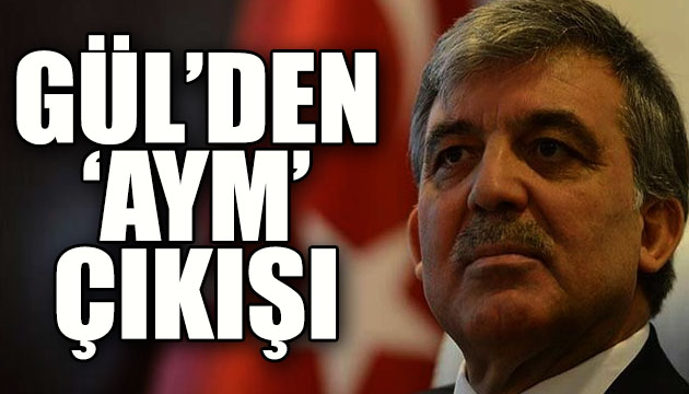 11. Cumhurbaşkanı Abdullah Gül den AYM çıkışı!