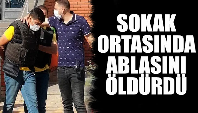  Namusumuza leke getirdi  dedi, sokak ortasında ablasını öldürdü