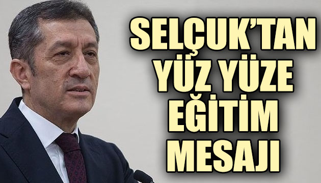 Milli Eğitim Bakanı Selçuk tan yüz yüze eğitim mesajı!