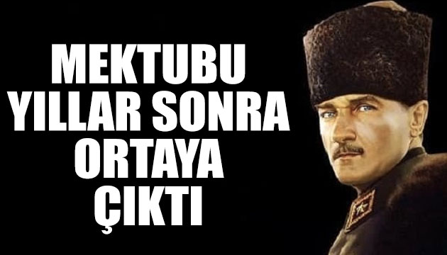 Atatürk ün mektubu yıllar sonra görücüye çıktı