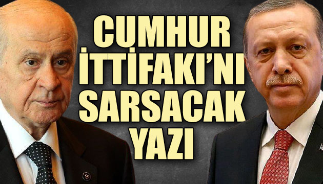 Cumhur İttifakı nı sarsacak yazı!