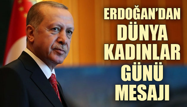 Erdoğan dan 8 Mart Dünya Kadınlar Günü mesajı