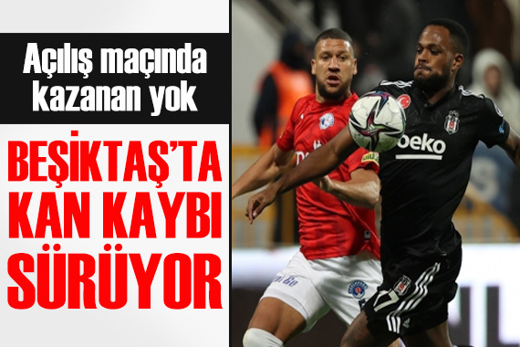 Açılış maçında kazanan yok: Beşiktaş ta kan kaybı sürüyor