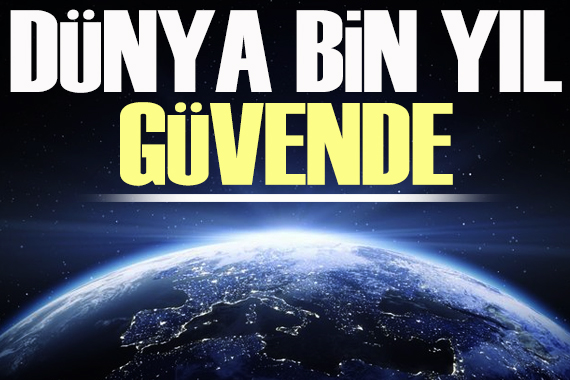 Dikkat çeken araştırma: Dünya, bin yıl güvende