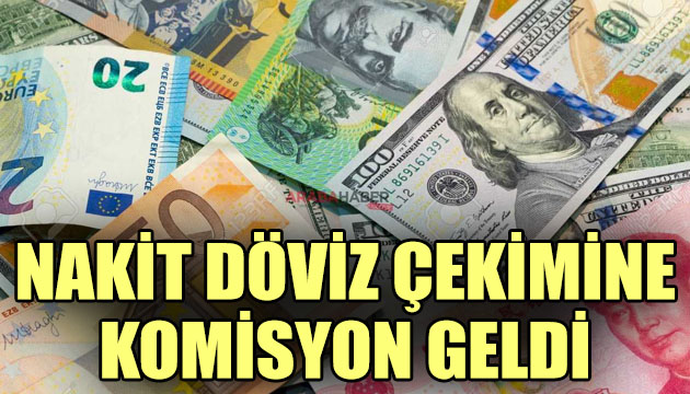 Nakit döviz çekimine komisyon geldi!