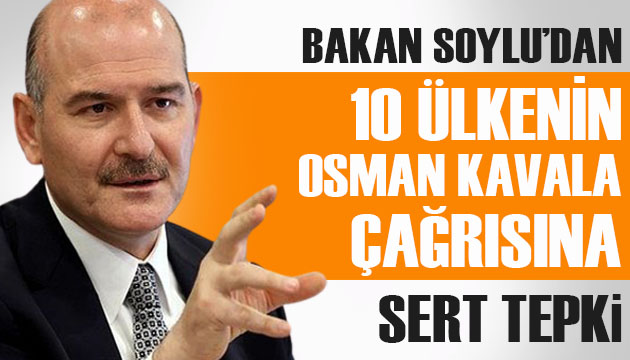 Bakan Soylu dan 10 ülkenin Osman Kavala çağrısına sert tepki