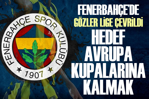 Fenerbahçe de hedef Avrupa kupalarına kalmak