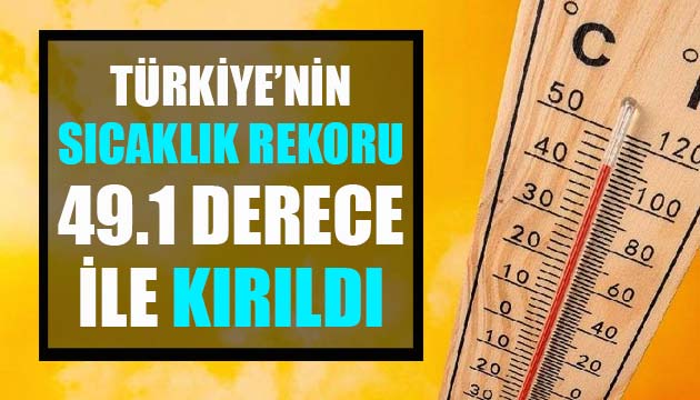 Türkiye nin sıcaklık rekoru 49.1 derece ile kırıldı