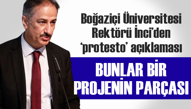 Boğaziçi Üniversitesi Rektörü İnci den  protesto  açıklaması!