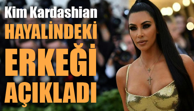 Kim Kardashian hayalindeki erkeği açıkladı
