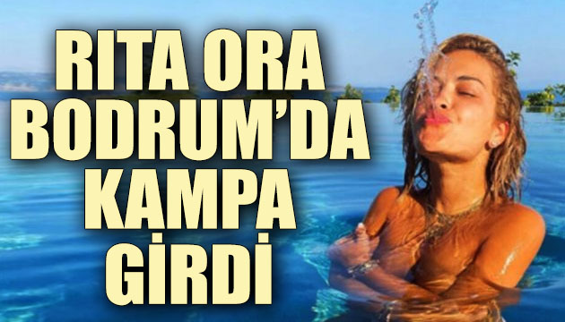 Rita Ora, Bodrum da kampa girdi!
