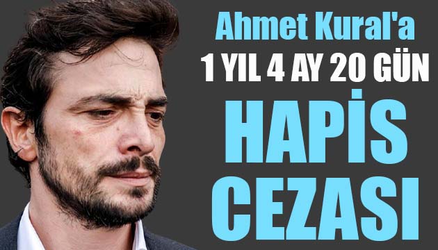 Ahmet Kural a 1 yıl 4 ay 20 gün hapis cezası