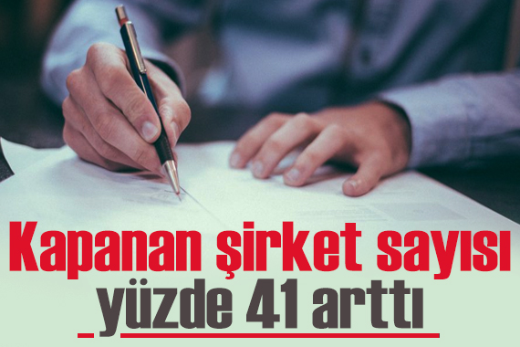 Mayıs ta kapanan şirket sayısı yüzde 41 arttı