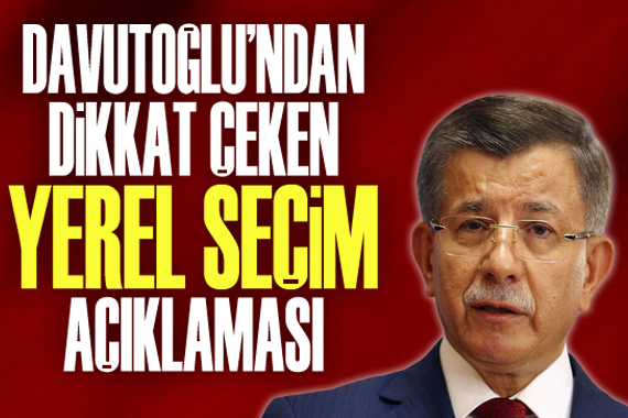 Davutoğlu ndan dikkat çeken  yerel seçim  açıklaması