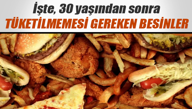 İşte... 30 yaşından sonra tüketilmemesi gereken besinler